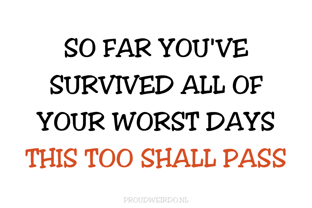 So far you've survived all your worst days, this too shall pass (De blues en lentekriebels)